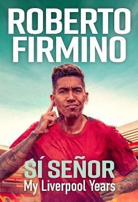 SI SENOR: My Liverpool Years - THE LONG-AWAITED MEMOIR FROM A LIVERPOOL LEGEND - Roberto Firmino