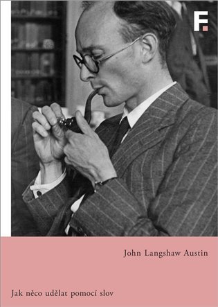 Levně Jak udělat něco pomocí slov - Přednášky na počest Williama Jamese proslovené na Harvardově univerzitě roku 1955 - John Langshaw Austin