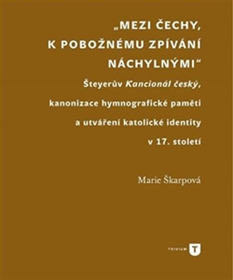 Mezi Čechy, k pobožnému zpívání náchylnými - Šteyerův Kancionál český, kanonizace hymnografické pamě