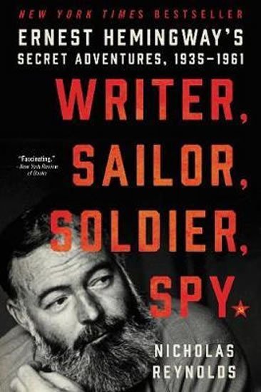 Writer, Sailor, Soldier, Spy: Ernest Hemingway´s Secret Adventures, 1935-1961 - Nicholas E. Reynolds