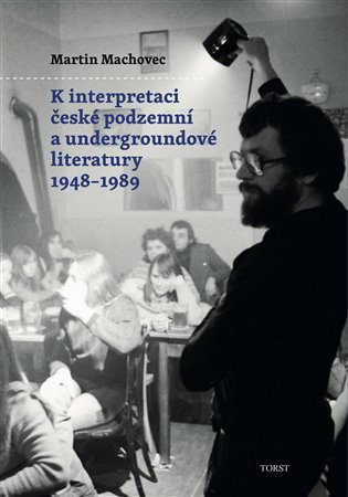 Levně K interpretaci české podzemní a undergroundové literatury 1948–1989 - Martin Machovec
