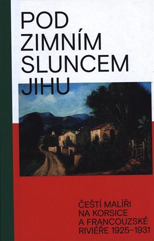 Levně Pod zimním sluncem jihu - Čeští malíří na Korsice a Francouzské Riviéře 1925-1931 - Marcel Fišer