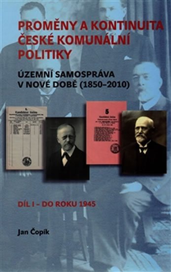 Proměny a kontinuita české komunální politiky - Územní samospráva v nové době (1850-2010) / Díl I - do roku 1945 - Jan Čopík