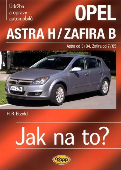 Levně Opel Astra H od 3/04 / Zafira B od 7/05 - Jak na to? - 99. - Hans-Rüdiger Etzold