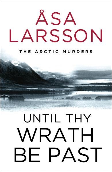 Until Thy Wrath Be Past: The Arctic Murders - atmospheric Scandi murder mysteries - Asa Larsson