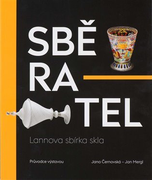 Levně Sběratel - Lannova sbírka skla - Jan Mergl