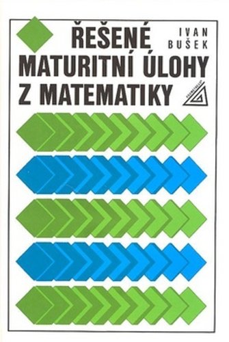 Levně Řešené maturitní úlohy z matematiky, 4. vydání - Ivan Bušek
