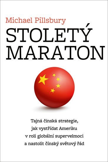 Levně Stoletý maraton - Tajná čínská strategie, jak vystřídat Ameriku v roli globální supervelmoci a nastolit čínský světový řád - Michael Pillsbury
