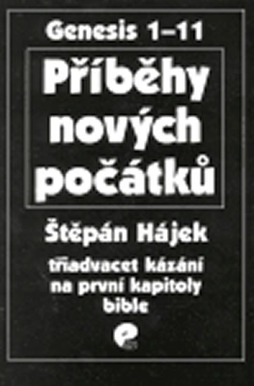 Levně Příběhy nových počátků: Třiadvacet kázání na první kapitoly bible - Štěpán Hájek