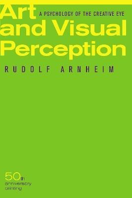 Art and Visual Perception, Second Edition: A Psychology of the Creative Eye - Rudolf Arnheim