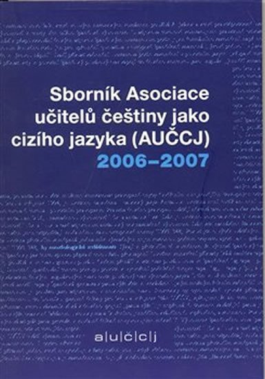 Levně Sborník asociace učitelů češtiny jako cizího jazyka (AUČCJ) 2006-2007
