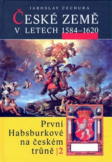 Levně České země v letech 1584-1620 - První Habsburkové - Jaroslav Čechura