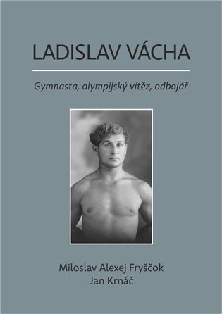 Levně Ladislav Vácha- Gymnasta, olympijský vítěz, odbojář - Miloslav Alexej Fryščok