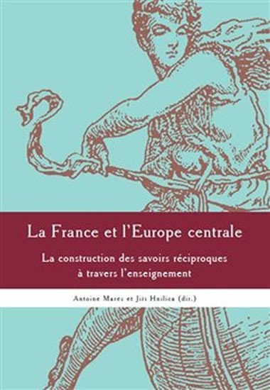 Levně La France et l´Europe centrale - La construction des sa voirs réciproques a travers l´enseignement - Jiří Hnilica