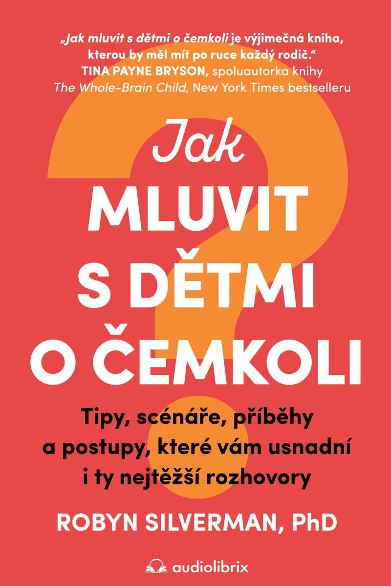 Levně Jak mluvit s dětmi o čemkoli - Tipy, scénáře, příběhy a kroky, které vám usnadní i ty nejtěžší rozhovory - Robyn Silverman