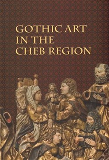 Gothic Art in The Cheb Region - autorů kolektiv