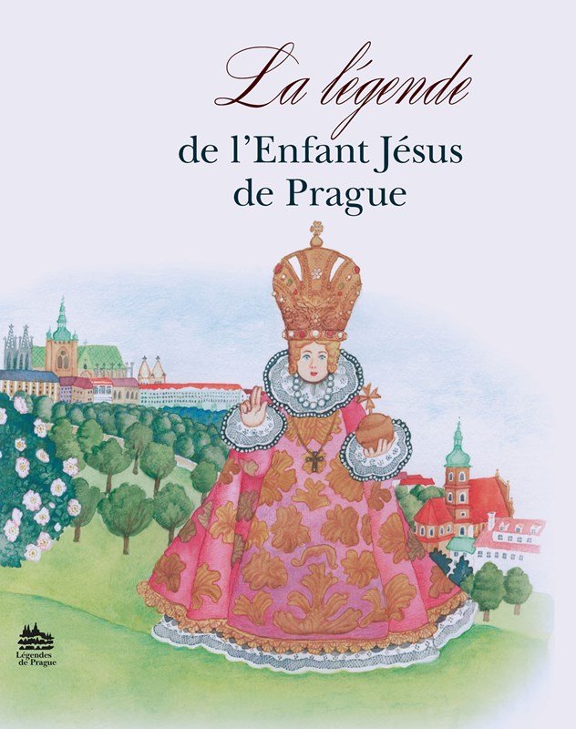 La Légende de L´Enfant Jésus de Prague: legenda o Pražském jezulátku (francouzsky), 1. vydání - Ivana Pecháčková