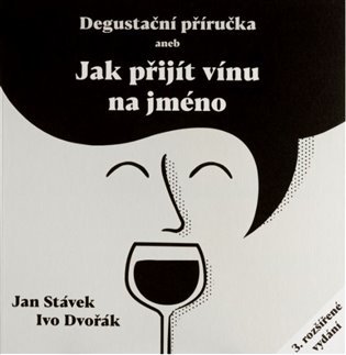 Degustační příručka aneb jak přijít vínu na jméno, 3. vydání - Jan Stávek
