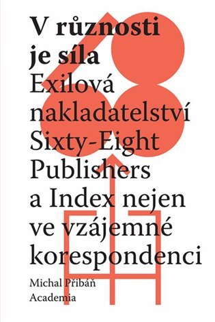 Levně V různosti je síla - Exilová nakladatelství Sixty-Eight Publishers a Index nejen ve vzájemné korespondenci - Michal Přibáň