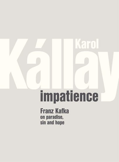 Levně Karol Kállay: Impatience – Franz Kafka on Paradise, Sin and Hope - Karol Kállay