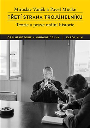 Třetí strana trojúhelníku - Teorie a praxe orální historie, 3. vydání - Pavel Mücke