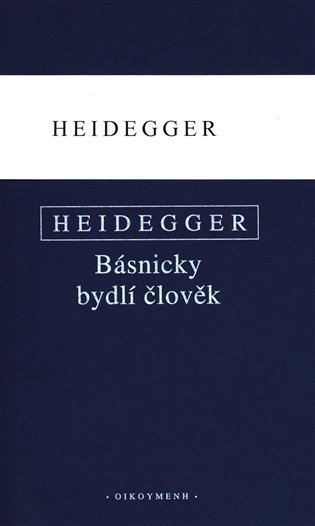 Básnicky bydlí člověk / Co je metafyzika? / Konec filosofie a úkol myšlení (komplet 3 knihy) - Martin Heidegger