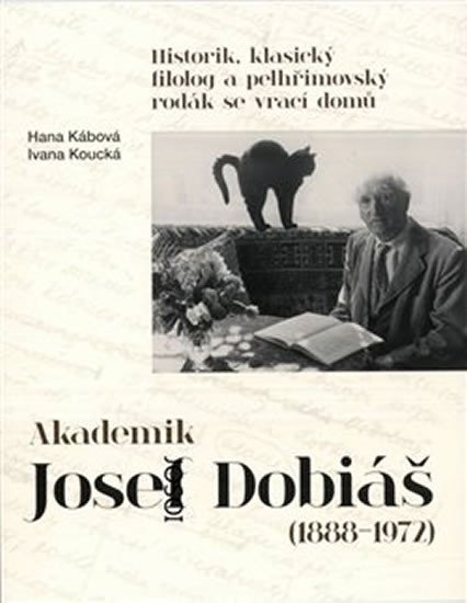 Levně Akademik Josef Dobiáš (1888-1972) - Historik, klasický filolog a pelhřimovský rodák se vrací domů - Hana Kábová
