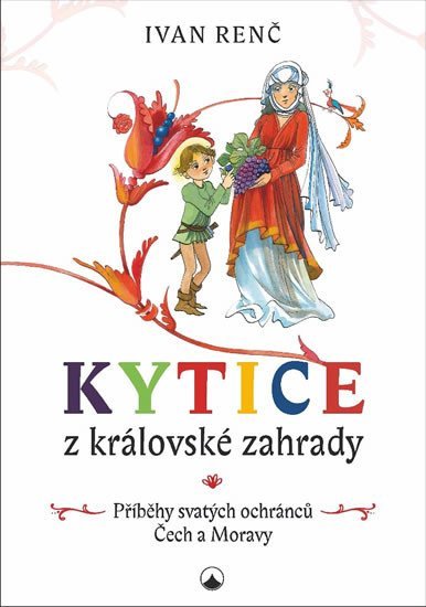 Kytice z královské zahrady - Příběhy svatých ochránců Čech a Moravy pro děti - Ivan Renč