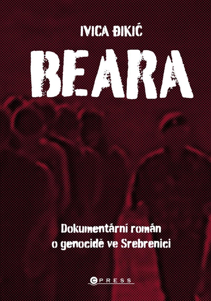 Levně Beara: dokumentární román o genocidě ve Srebrenici - Ivica Dikič