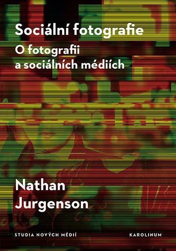 Levně Sociální fotografie - O fotografii a sociálních médiích - Nathan Jurgenson