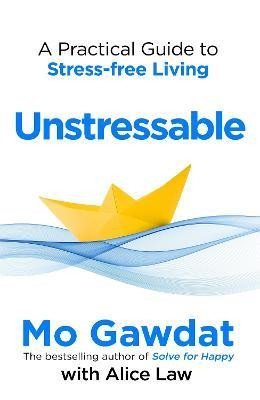 Unstressable: A Practical Guide to Stress-Free Living - Mo Gawdat