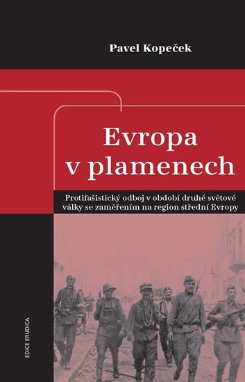 Evropa v plamenech - Protifašistický odboj v období druhé světové války se zaměřením na region střední Evropy - Pavel Kopeček