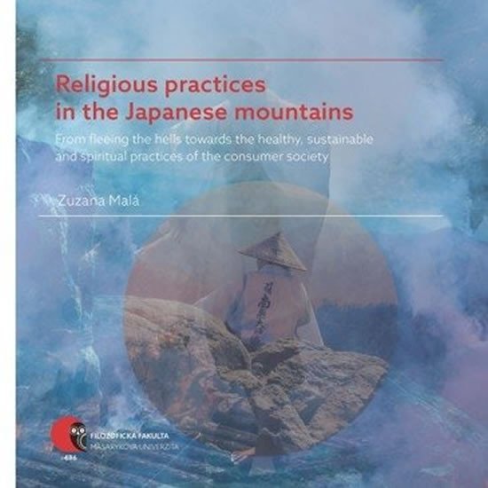 Religious practices in the Japanese mountains - From fleeing the hells towards the healthy, sustainable and spiritual practices of the consumer society - Zuzana Malá