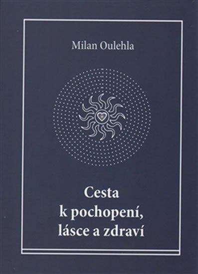 Levně Cesta k pochopení, lásce a zdraví - Milan Oulehla