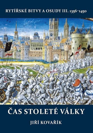 Levně Čas stoleté války - Rytířské bitvy a osudy III. 1356-1450 - Jiří Kovařík