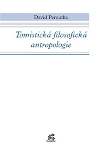 Tomistická filosofická antropologie - David Peroutka