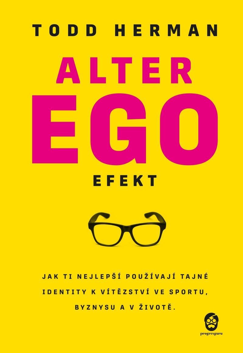 Alter ego efekt - Jak ti nejlepší používají tajné identity k vítězství ve sportu, byznysu a v životě - Todd Herman