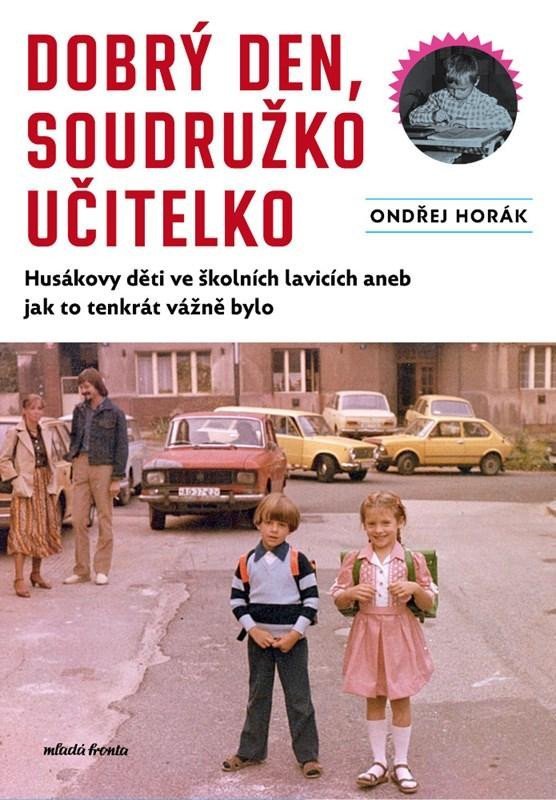 Levně Dobrý den, soudružko učitelko - Husákovy děti ve školních lavicích aneb jak to tenkrát vážně bylo - Ondřej Horák