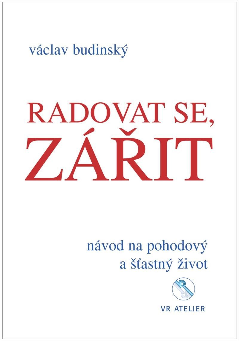 Levně Radovat se, zářit - Návod na pohodový a šťastný život - Václav Budinský