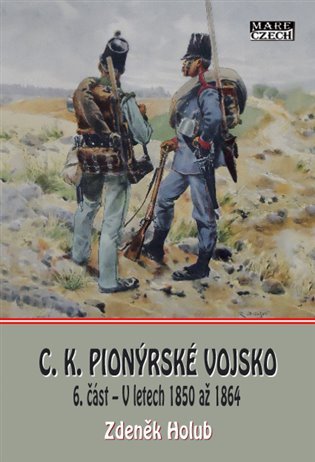 Levně C. K. Pionýrské vojsko 6. část - V letech 1850 až 1864 - Zdeněk Holub