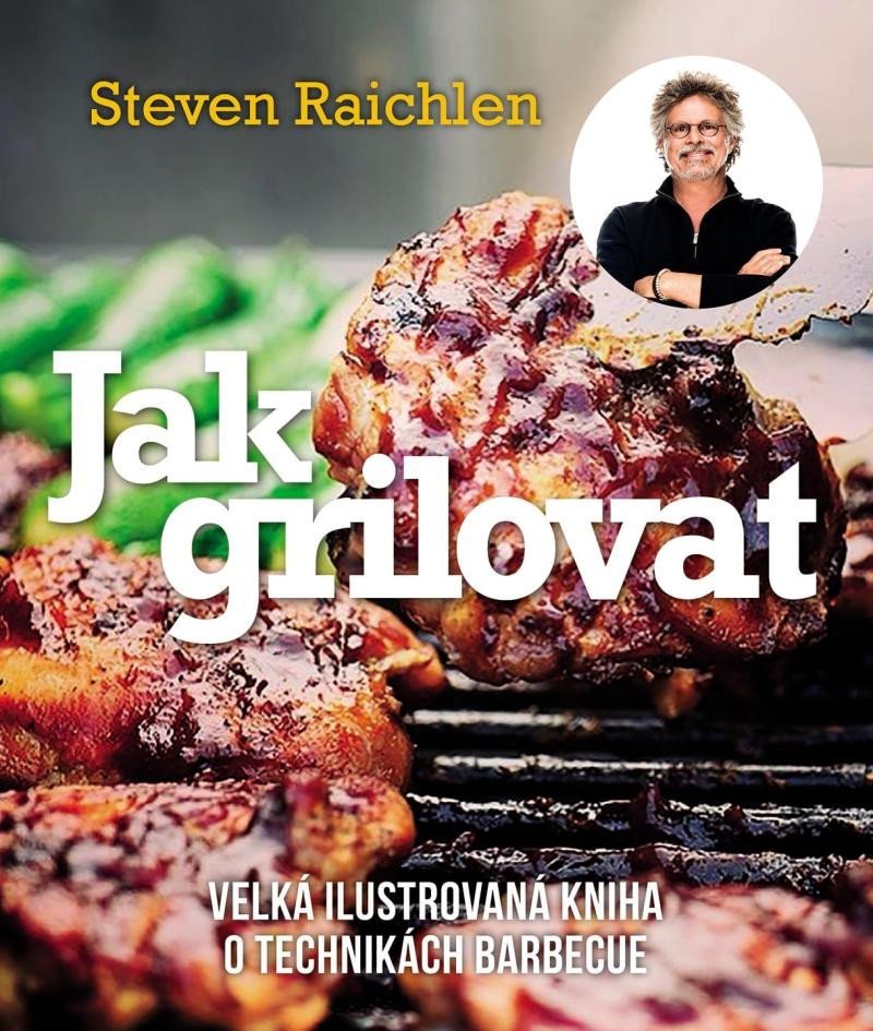 Jak grilovat - Velká ilustrovaná kniha o technikách barbecue, 3. vydání - Steven Raichlen
