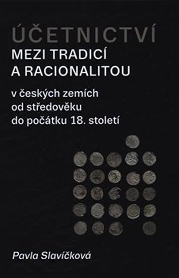 Účetnictví mezi tradicí a racionalitou v českých zemích od středověku do počátku 18. století - Pavla