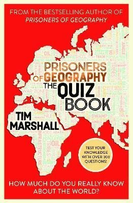 Prisoners of Geography The Quiz Book: How Much Do You Really Know About the World? - Tim Marshall