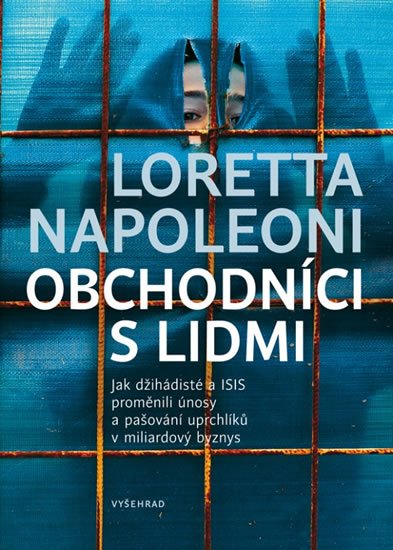 Obchodníci s lidmi - Jak džihádisté a ISIS proměnili únosy a pašování uprchlíků v miliardový byznys - Loretta Napoleoni