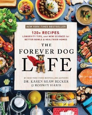 The Forever Dog Life: 120+ Recipes, Longevity Tips, and New Science for Better Bowls and Healthier Homes - Rodney Habib