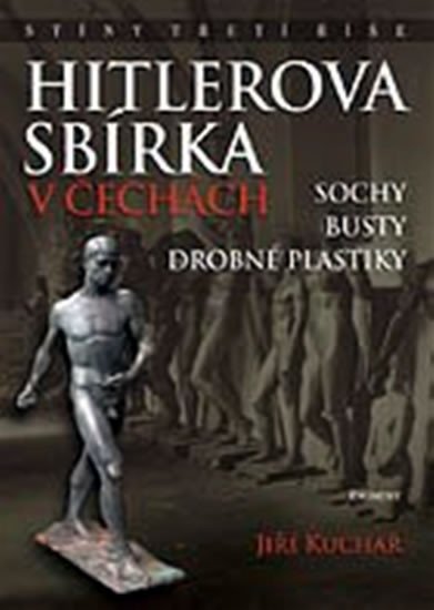 Levně Hitlerova sbírka v Čechách 1 - Sochy, busty, drobné plastiky - Jiří Kuchař