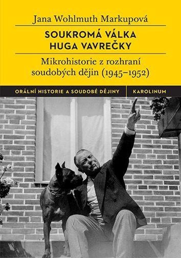 Soukromá válka Huga Vavrečky - Mikrohistorie z rozhraní soudobých dějin (1945-1952) - Markupová Jana Wohlmuth