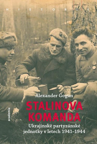 Stalinova komanda - Ukrajinské partyzánské jednotky 1941-1944 - Alexander Gogun