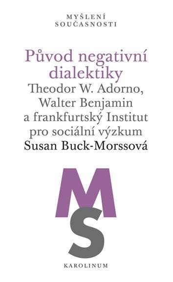 Levně Původ negativní dialektiky Theodor W. Adorno, Walter Benjamin a frankfurtský Institut pro sociální výzkum - Susan Buck-Morssová