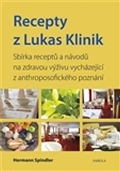 Levně Recepty z Lukas Klinik - Sbírka receptů a návodů na zdravou výživu vycházející z anthroposofického poznání - Herman Spindler